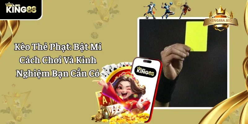 Kèo Thẻ Phạt: Bật Mí Cách Chơi Và Kinh Nghiệm Bạn Cần Có