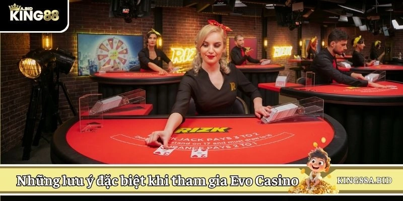 Những lưu ý đặc biệt khi tham gia Evo Casino cực hot 