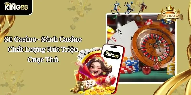 SE Casino – Sảnh Casino Chất Lượng Hút Triệu Cược Thủ
