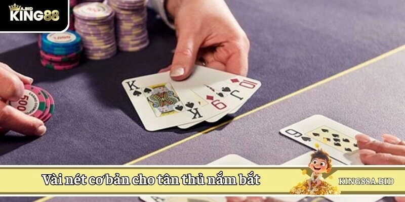 Vài nét cơ bản cho tân thủ nắm bắt để đánh bài